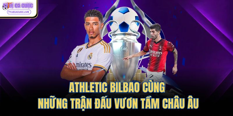 Athletic Bilbao cùng những trận đấu vươn tầm Châu Âu