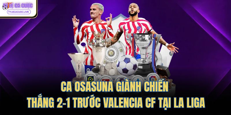 CA Osasuna giành chiến thắng 2-1 trước Valencia CF tại La Liga