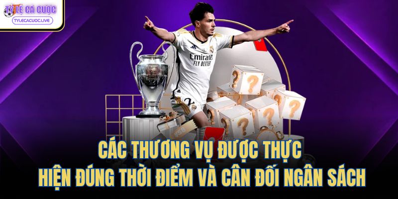 Các thương vụ được thực hiện đúng thời điểm và cân đối ngân sách