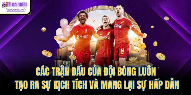 Các trận đấu của đội bóng luôn tạo ra sự kịch tích và mang lại sự hấp dẫn