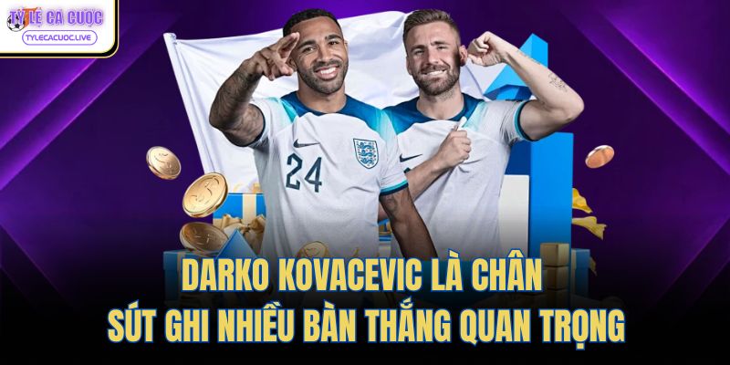 Darko Kovacevic là chân sút ghi nhiều bàn thắng quan trọng