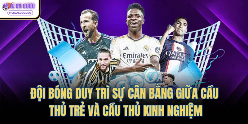Đội bóng duy trì sự cân bằng giữa cầu thủ trẻ và cầu thủ kinh nghiệm