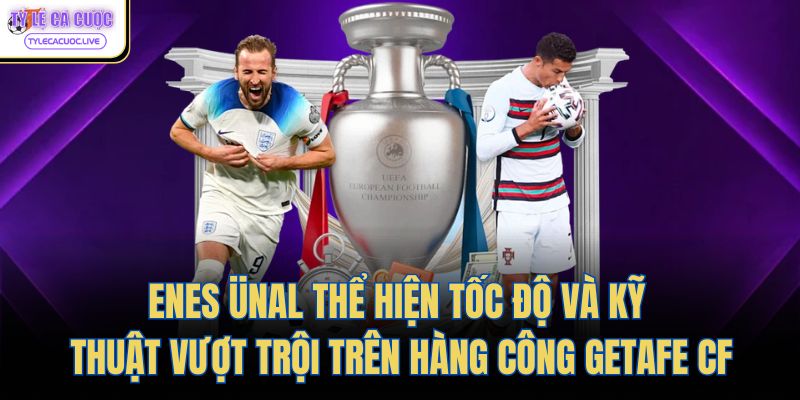 Enes Ünal thể hiện tốc độ và kỹ thuật vượt trội trên hàng công Getafe CF