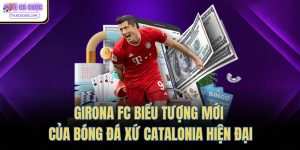 Girona Fc Biểu Tượng Mới Của Bóng Đá Xứ Catalonia Hiện Đại