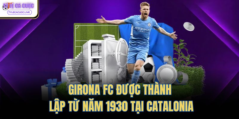 Girona FC được thành lập từ năm 1930 tại Catalonia