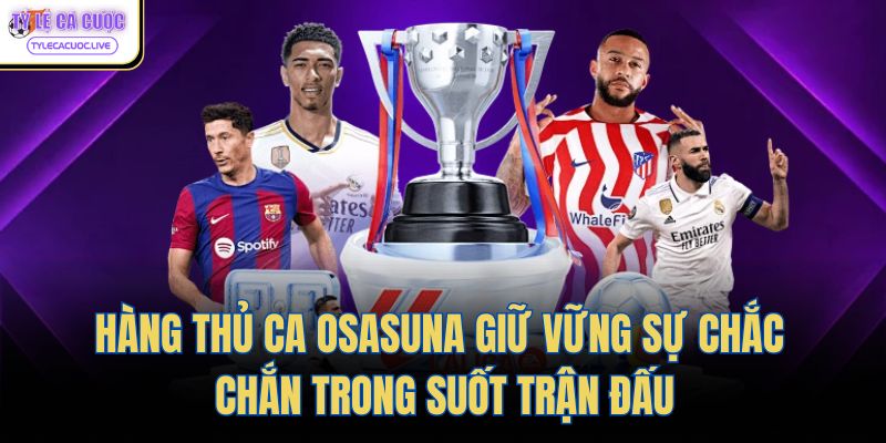 Hàng thủ CA Osasuna giữ vững sự chắc chắn trong suốt trận đấu