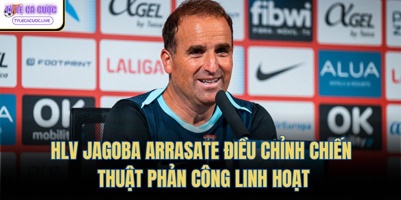 HLV Jagoba Arrasate điều chỉnh chiến thuật phản công linh hoạt