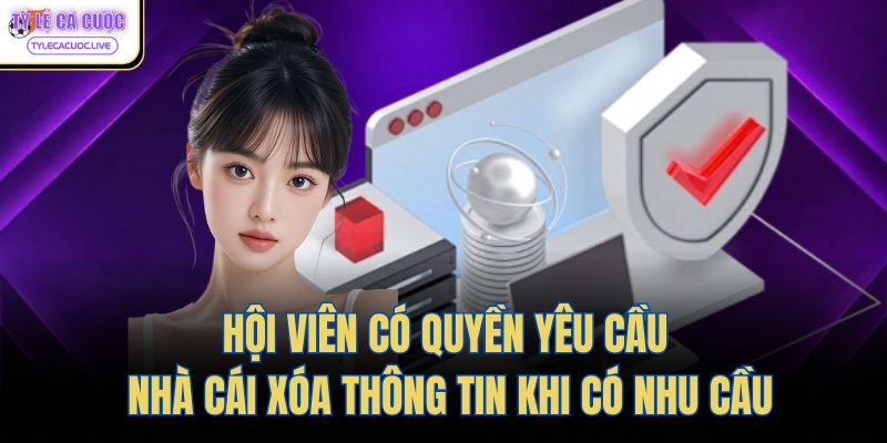 Hội viên có quyền yêu cầu nhà cái xóa thông tin khi có nhu cầu