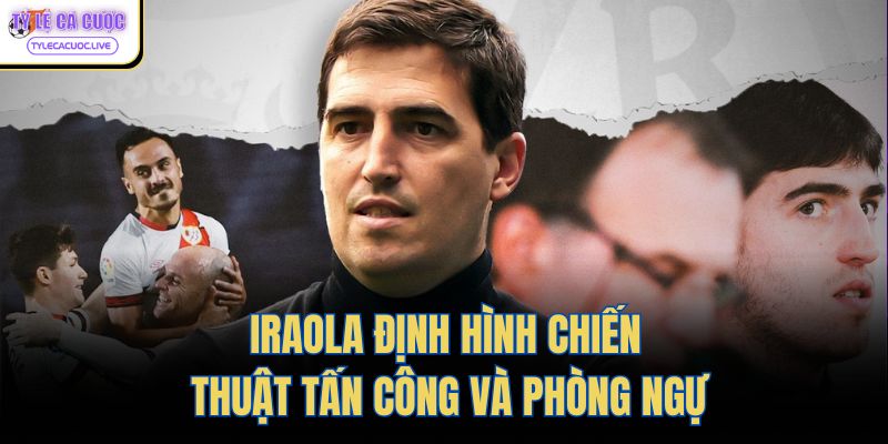 Iraola định hình chiến thuật tấn công và phòng ngự