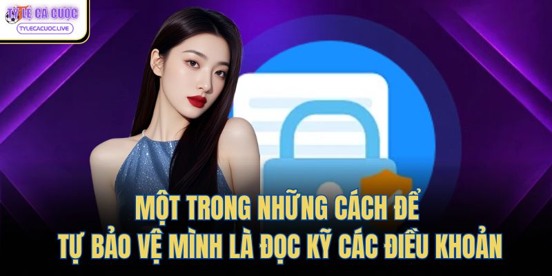 Một trong những cách để tự bảo vệ mình là đọc kỹ các điều khoản