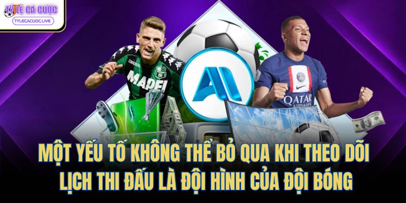 Một yếu tố không thể bỏ qua khi theo dõi lịch thi đấu là đội hình của đội bóng