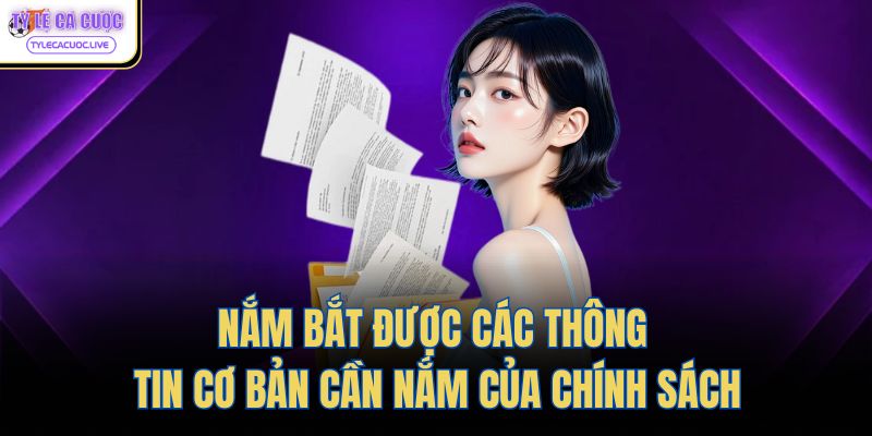 Nắm bắt được các thông tin cơ bản cần nắm của chính sách