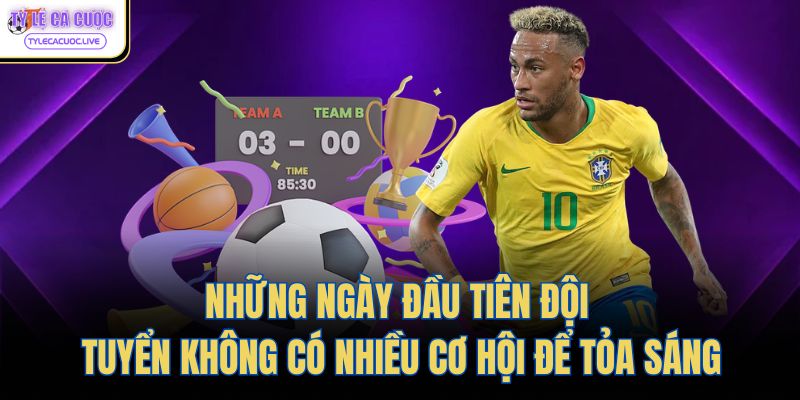 Những ngày đầu tiên đội tuyển không có nhiều cơ hội để tỏa sáng