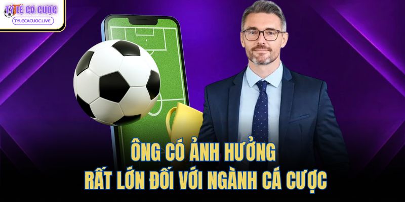 Ông có ảnh hưởng rất lớn đối với ngành cá cược