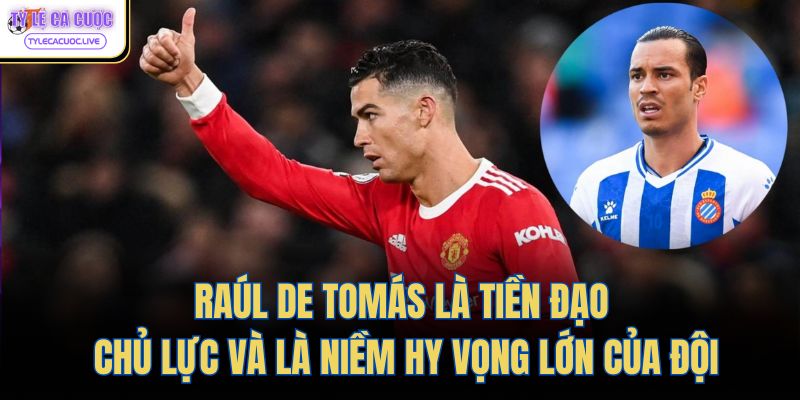 Raúl de Tomás là tiền đạo chủ lực và là niềm hy vọng lớn của đội