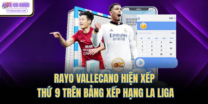 Rayo Vallecano hiện xếp thứ 9 trên bảng xếp hạng La Liga