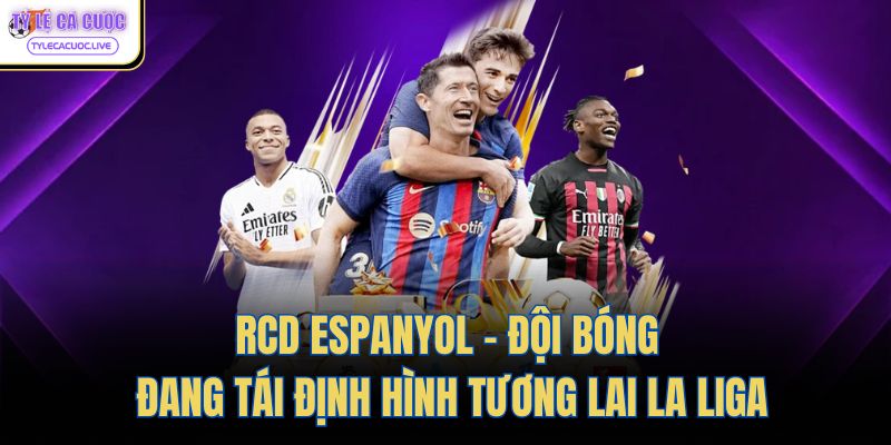 rcd espanyol doi bong dang tai dinh hinh tuong lai la liga