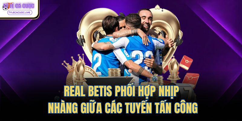 Real Betis phối hợp nhịp nhàng giữa các tuyến tấn công