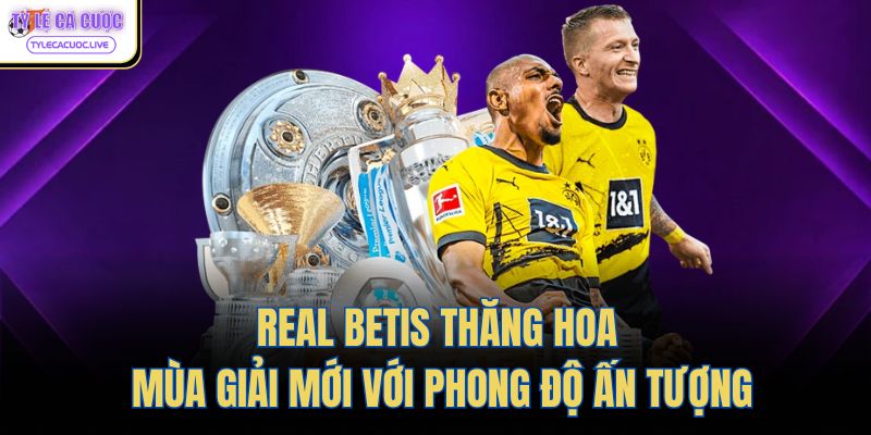Real Betis Thăng Hoa Mùa Giải Mới Với Phong Độ Ấn Tượng