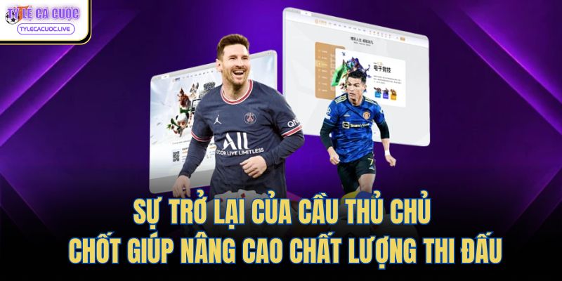 Sự trở lại của cầu thủ chủ chốt giúp nâng cao chất lượng thi đấu