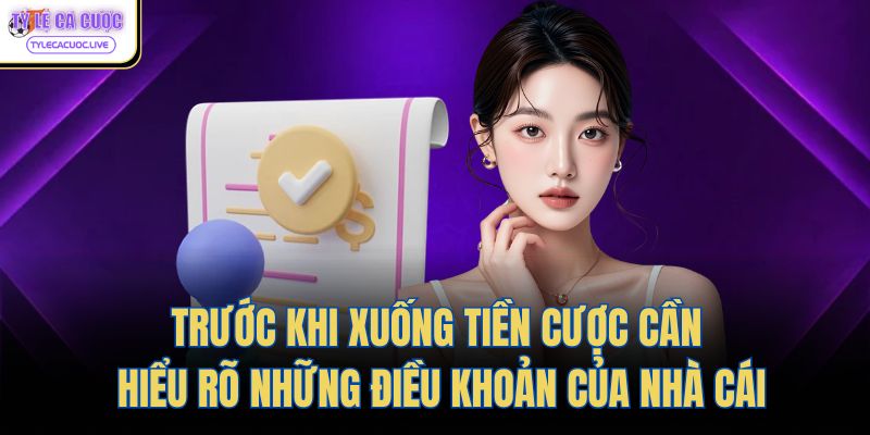 Trước khi xuống tiền cược cần hiểu rõ những điều khoản của nhà cái