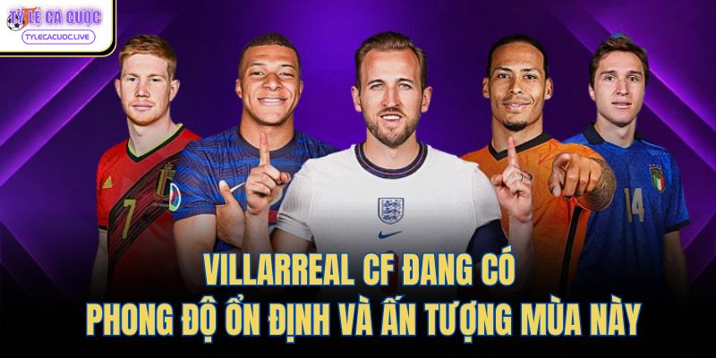 Villarreal CF đang có phong độ ổn định và ấn tượng mùa này
