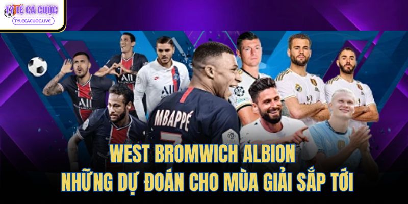 West Bromwich Albion - Những Dự Đoán Cho Mùa Giải Sắp Tới